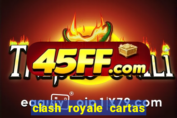 clash royale cartas modificadas 2024